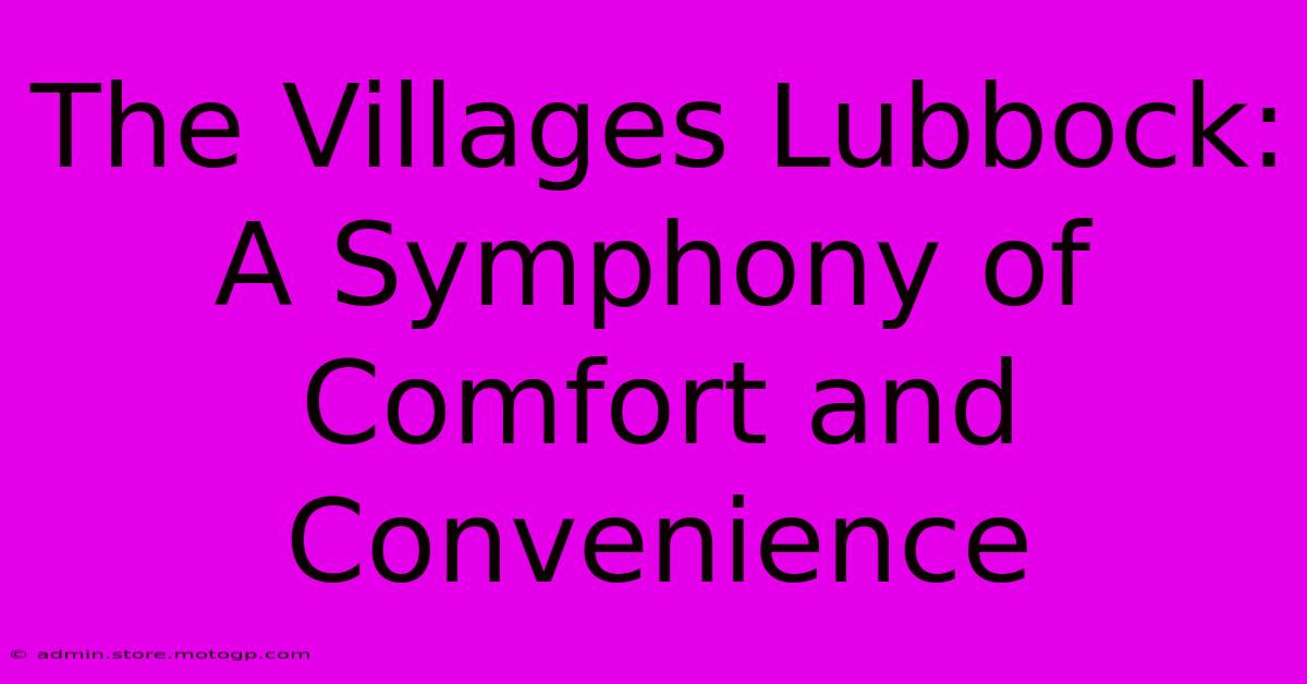 The Villages Lubbock: A Symphony Of Comfort And Convenience