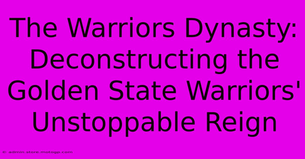 The Warriors Dynasty: Deconstructing The Golden State Warriors' Unstoppable Reign