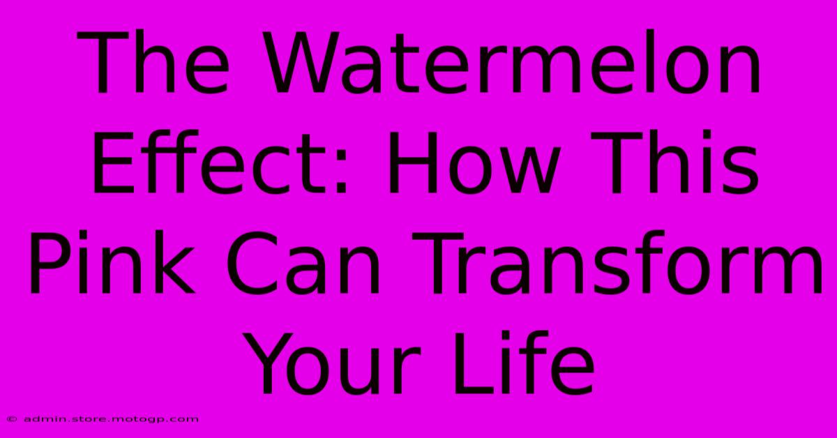 The Watermelon Effect: How This Pink Can Transform Your Life