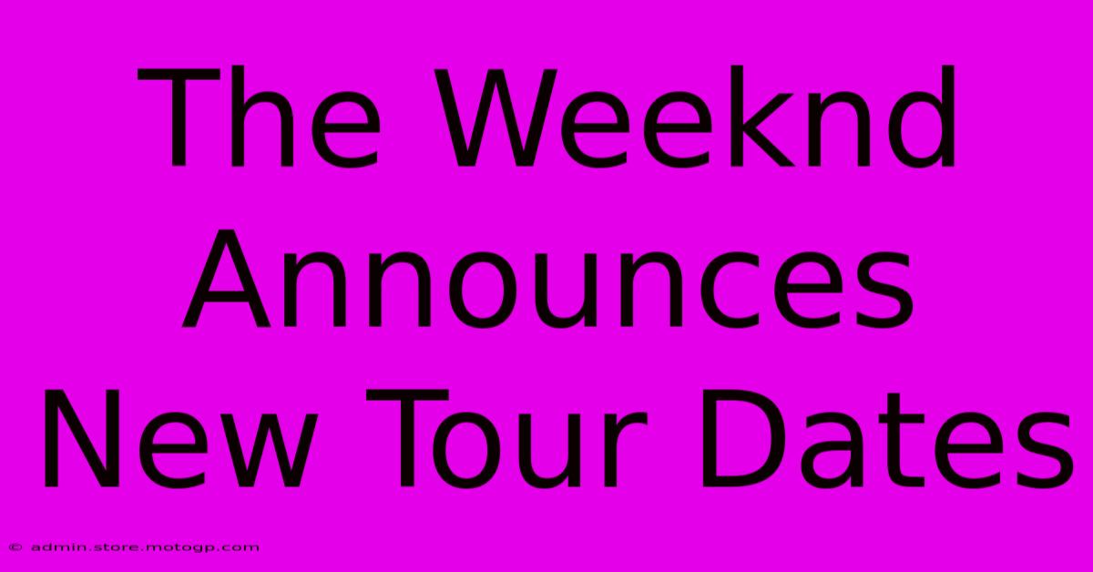 The Weeknd Announces New Tour Dates