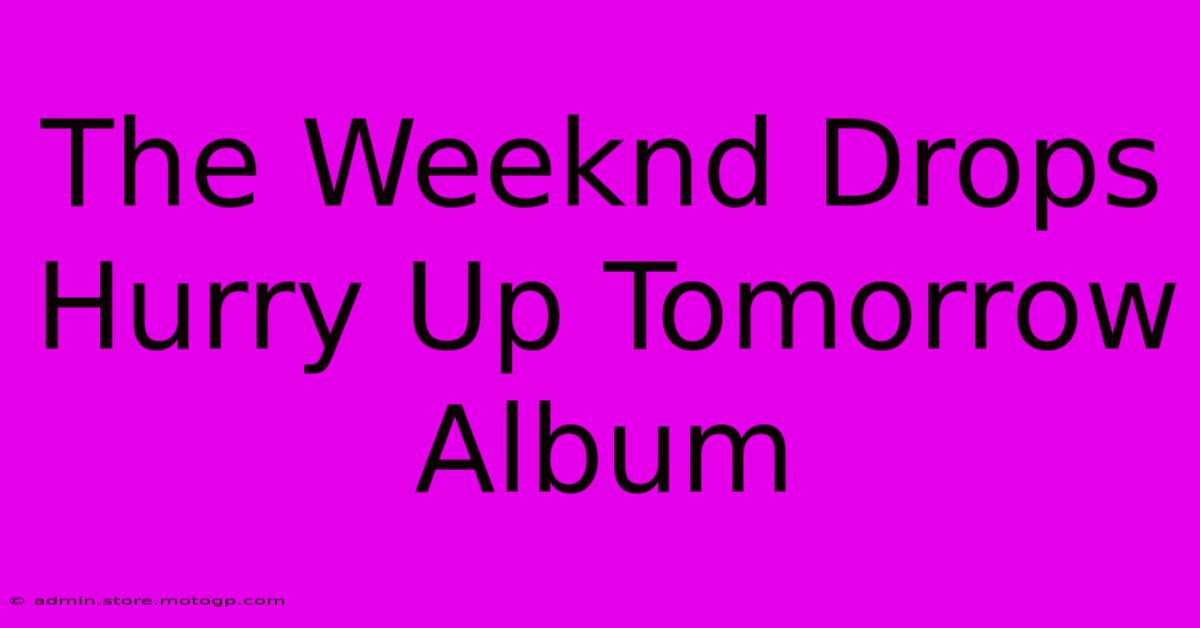 The Weeknd Drops Hurry Up Tomorrow Album