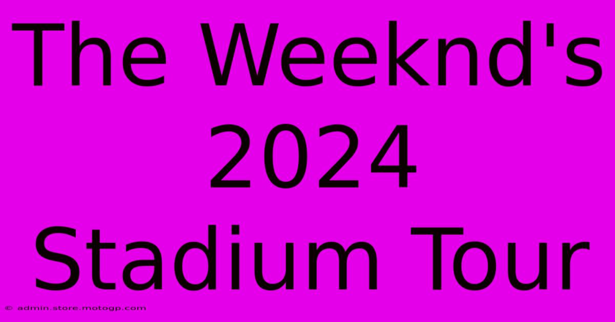 The Weeknd's 2024 Stadium Tour