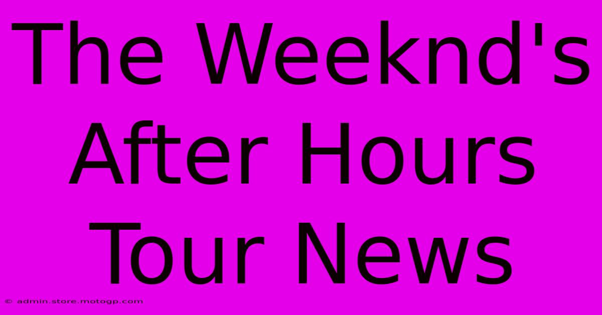 The Weeknd's After Hours Tour News