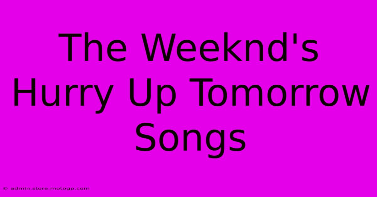 The Weeknd's Hurry Up Tomorrow Songs