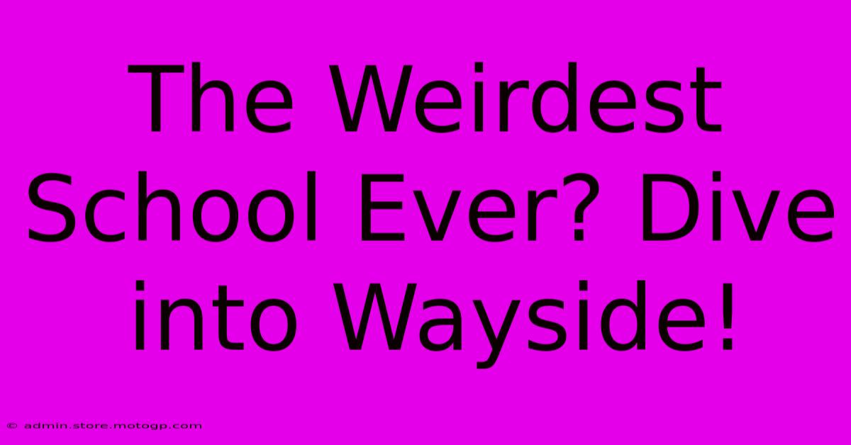 The Weirdest School Ever? Dive Into Wayside!