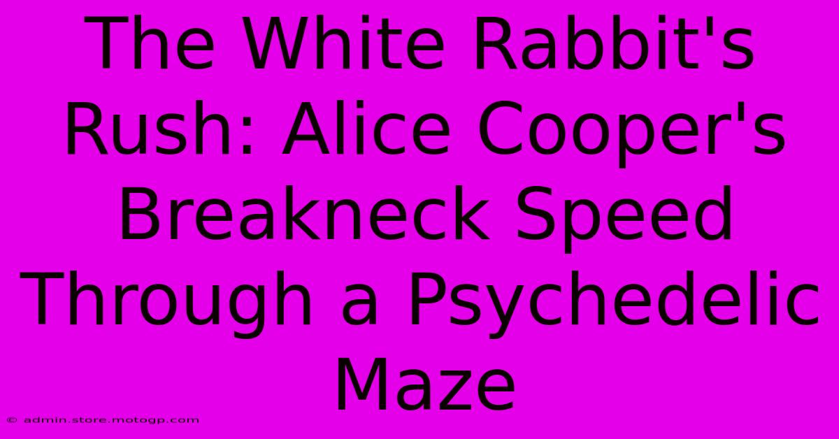 The White Rabbit's Rush: Alice Cooper's Breakneck Speed Through A Psychedelic Maze