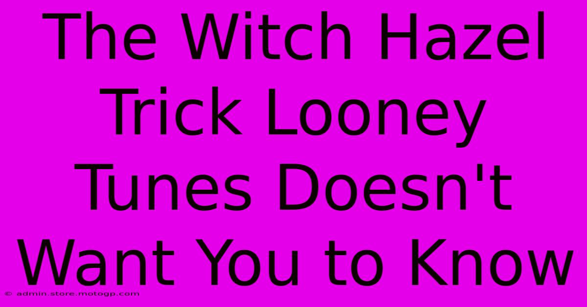 The Witch Hazel Trick Looney Tunes Doesn't Want You To Know