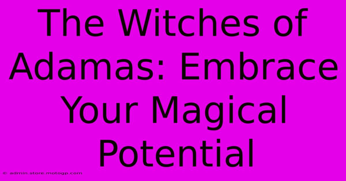 The Witches Of Adamas: Embrace Your Magical Potential