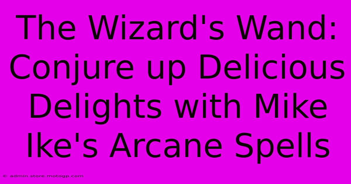 The Wizard's Wand: Conjure Up Delicious Delights With Mike Ike's Arcane Spells