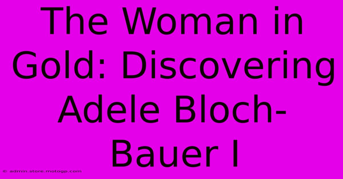 The Woman In Gold: Discovering Adele Bloch-Bauer I