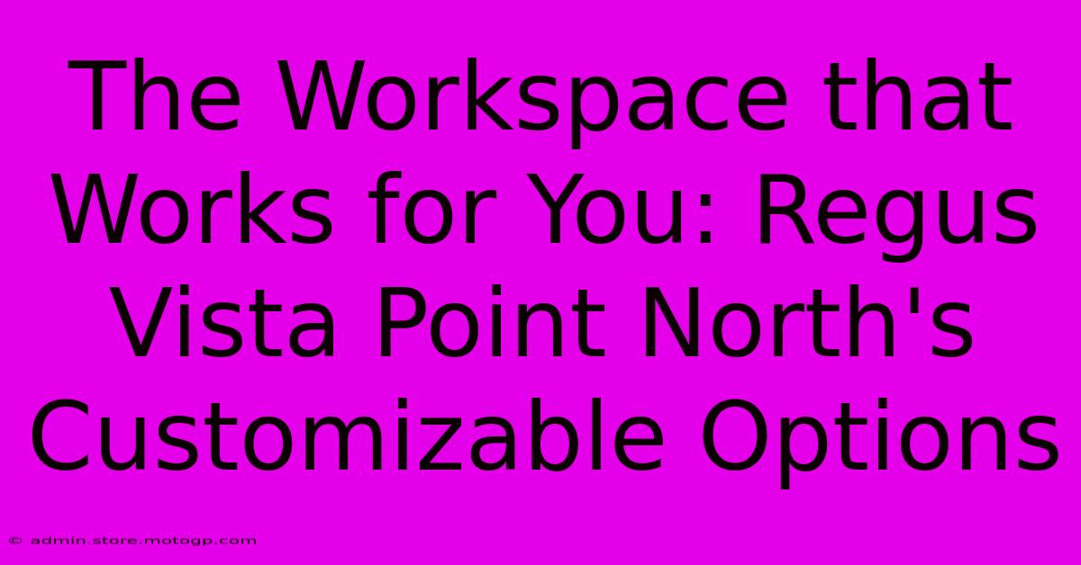 The Workspace That Works For You: Regus Vista Point North's Customizable Options