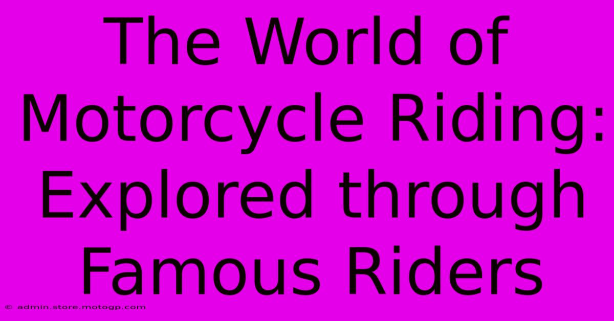 The World Of Motorcycle Riding: Explored Through Famous Riders