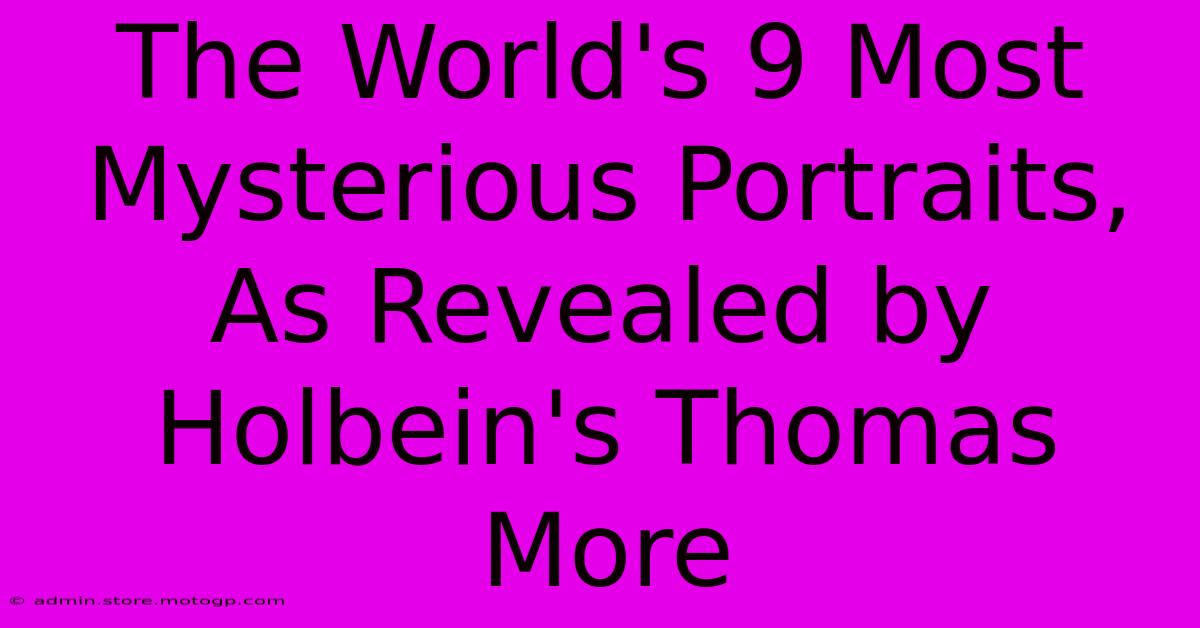 The World's 9 Most Mysterious Portraits, As Revealed By Holbein's Thomas More