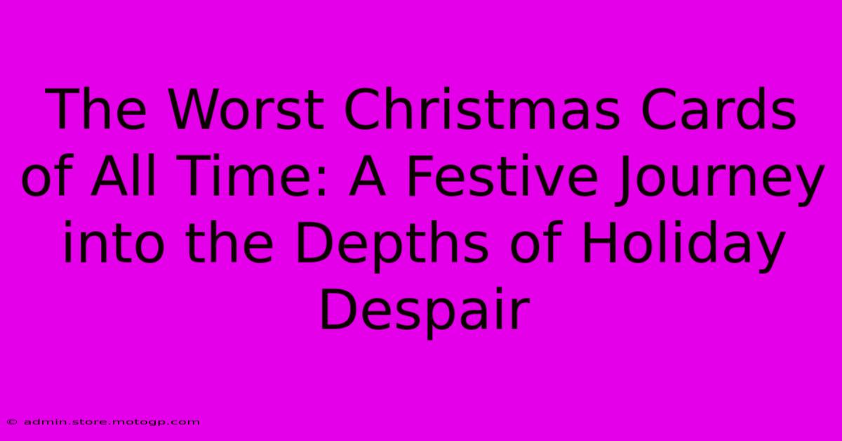 The Worst Christmas Cards Of All Time: A Festive Journey Into The Depths Of Holiday Despair