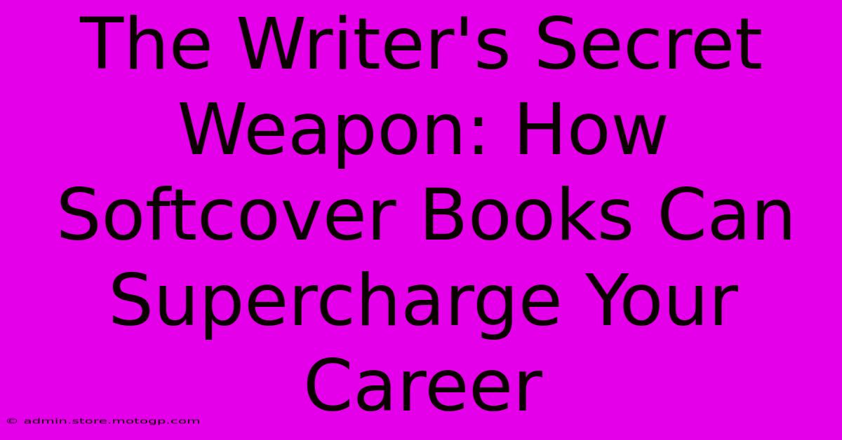 The Writer's Secret Weapon: How Softcover Books Can Supercharge Your Career