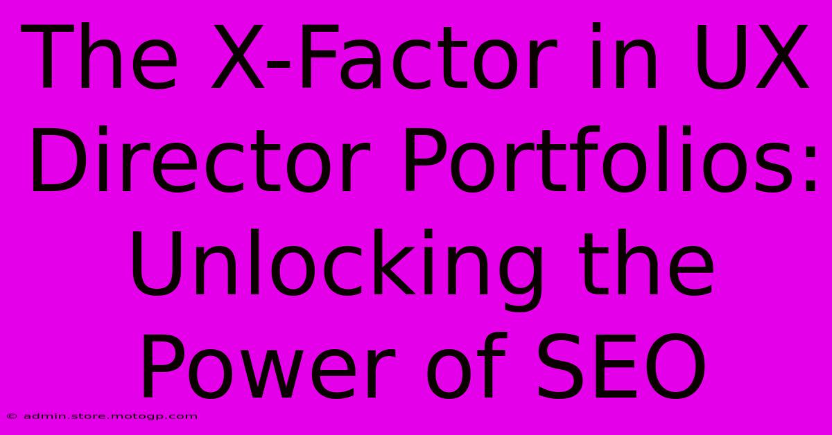 The X-Factor In UX Director Portfolios: Unlocking The Power Of SEO