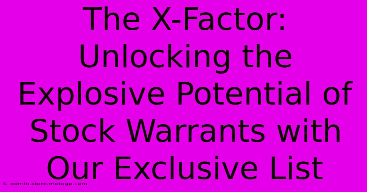 The X-Factor: Unlocking The Explosive Potential Of Stock Warrants With Our Exclusive List