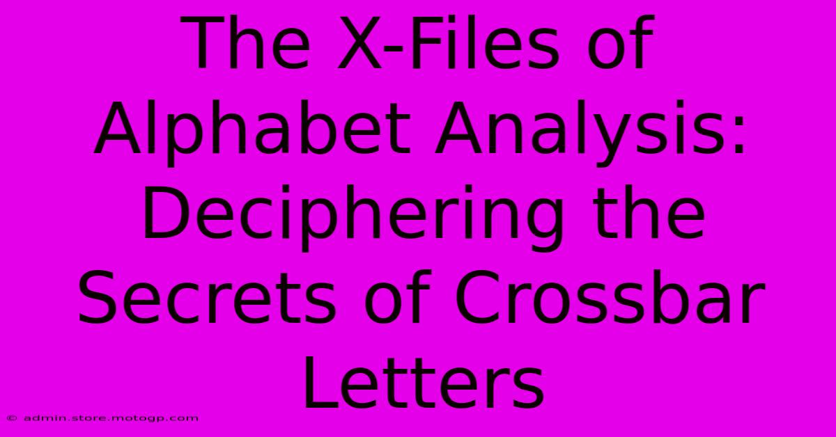 The X-Files Of Alphabet Analysis: Deciphering The Secrets Of Crossbar Letters