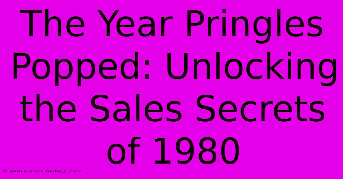 The Year Pringles Popped: Unlocking The Sales Secrets Of 1980