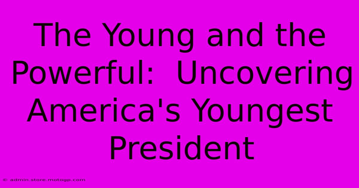 The Young And The Powerful:  Uncovering America's Youngest President