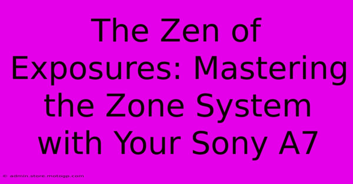 The Zen Of Exposures: Mastering The Zone System With Your Sony A7