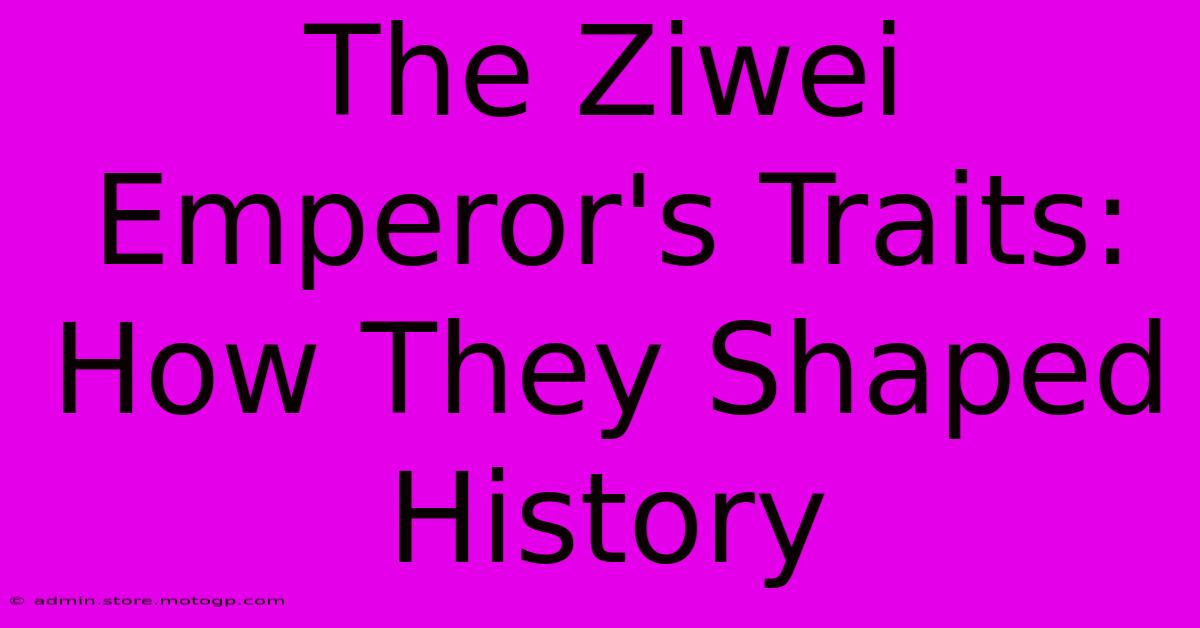 The Ziwei Emperor's Traits: How They Shaped History