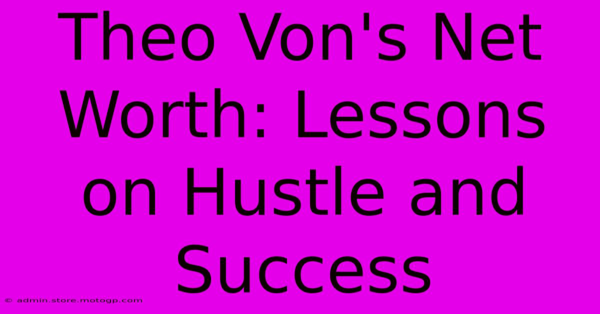 Theo Von's Net Worth: Lessons On Hustle And Success