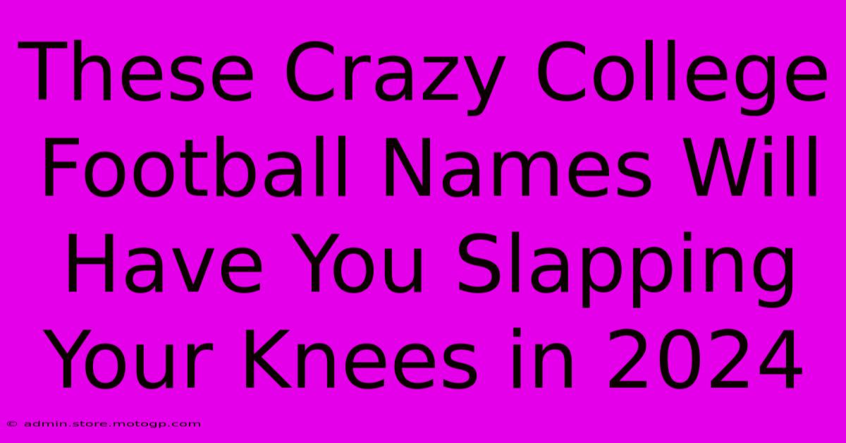 These Crazy College Football Names Will Have You Slapping Your Knees In 2024