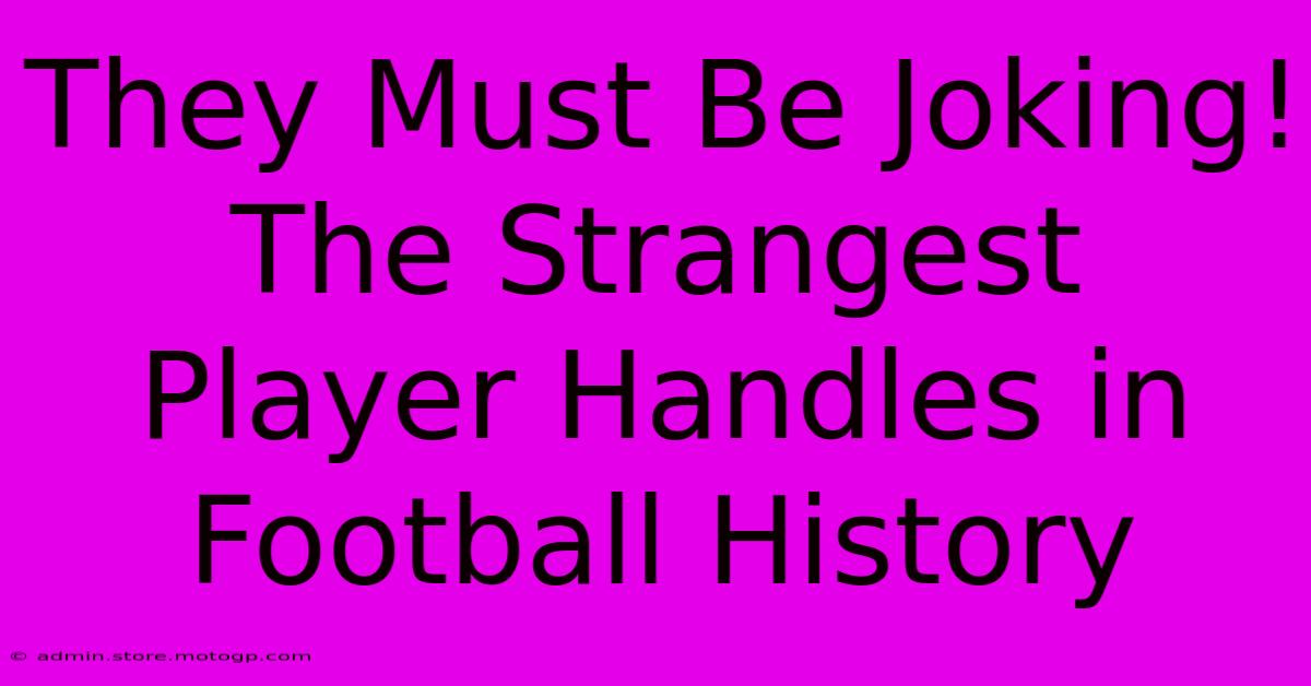 They Must Be Joking! The Strangest Player Handles In Football History