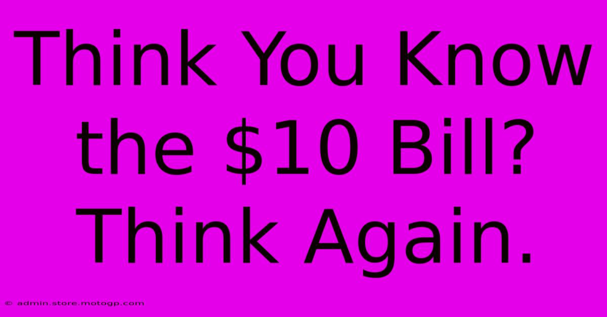 Think You Know The $10 Bill? Think Again.