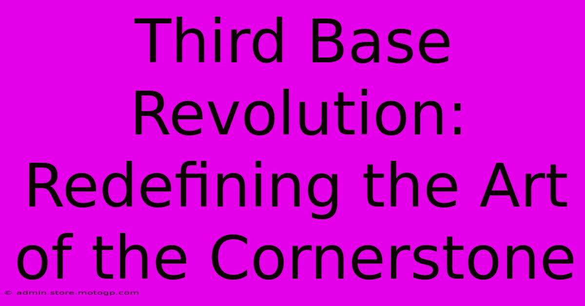 Third Base Revolution: Redefining The Art Of The Cornerstone