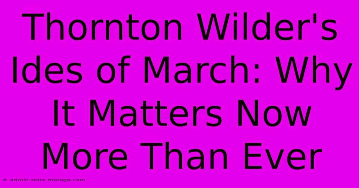 Thornton Wilder's Ides Of March: Why It Matters Now More Than Ever