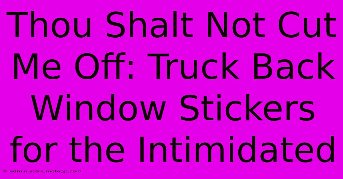 Thou Shalt Not Cut Me Off: Truck Back Window Stickers For The Intimidated