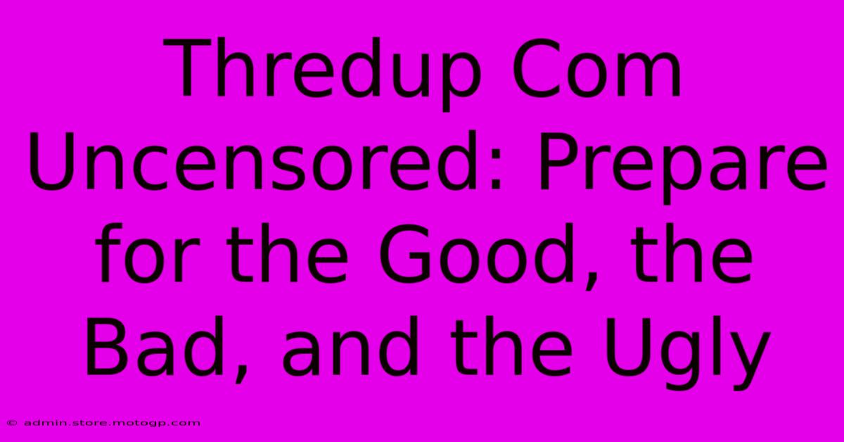 Thredup Com Uncensored: Prepare For The Good, The Bad, And The Ugly