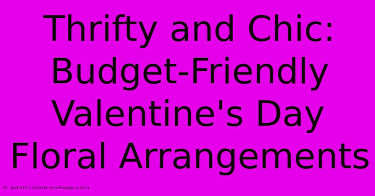 Thrifty And Chic: Budget-Friendly Valentine's Day Floral Arrangements