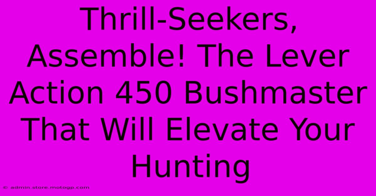 Thrill-Seekers, Assemble! The Lever Action 450 Bushmaster That Will Elevate Your Hunting