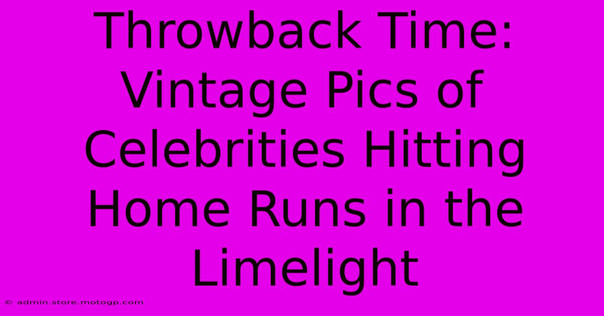 Throwback Time: Vintage Pics Of Celebrities Hitting Home Runs In The Limelight