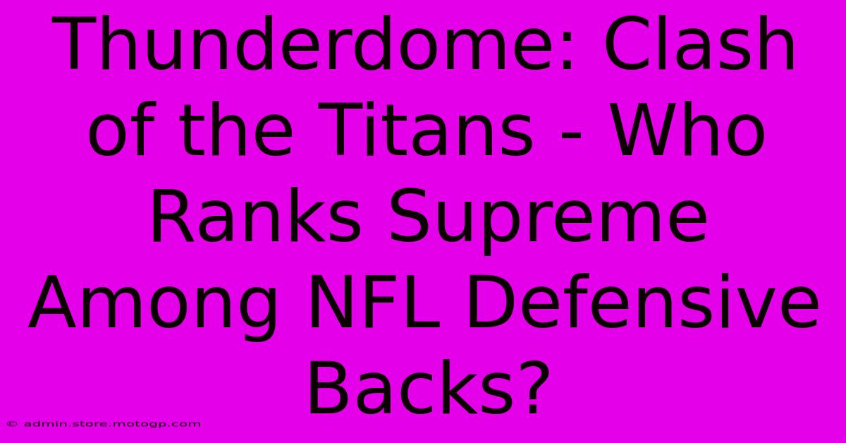 Thunderdome: Clash Of The Titans - Who Ranks Supreme Among NFL Defensive Backs?