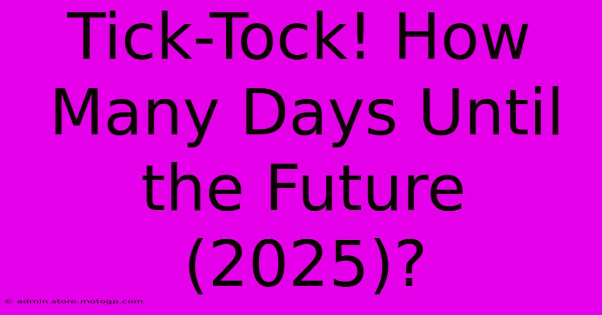 Tick-Tock! How Many Days Until The Future (2025)?