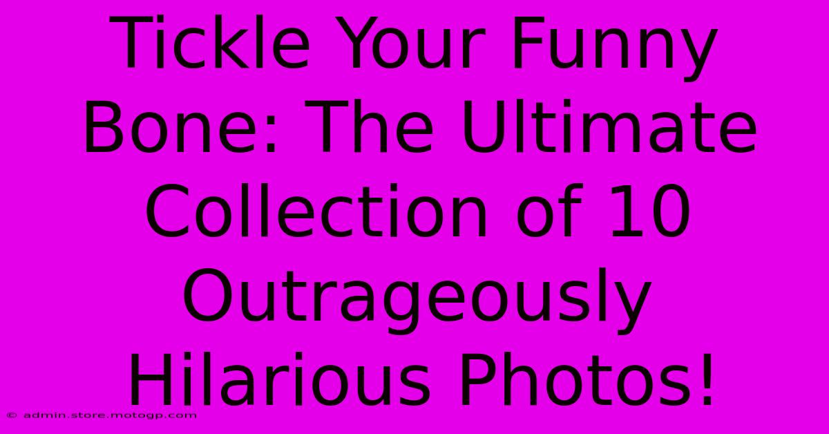 Tickle Your Funny Bone: The Ultimate Collection Of 10 Outrageously Hilarious Photos!