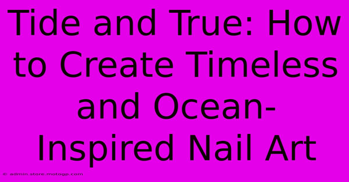 Tide And True: How To Create Timeless And Ocean-Inspired Nail Art