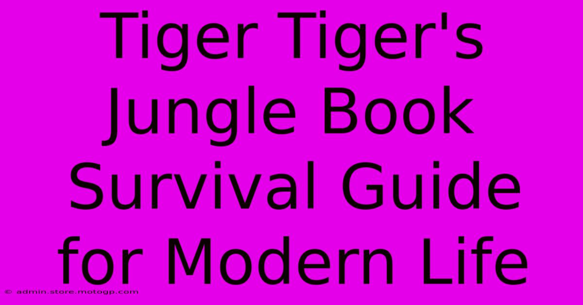 Tiger Tiger's Jungle Book Survival Guide For Modern Life