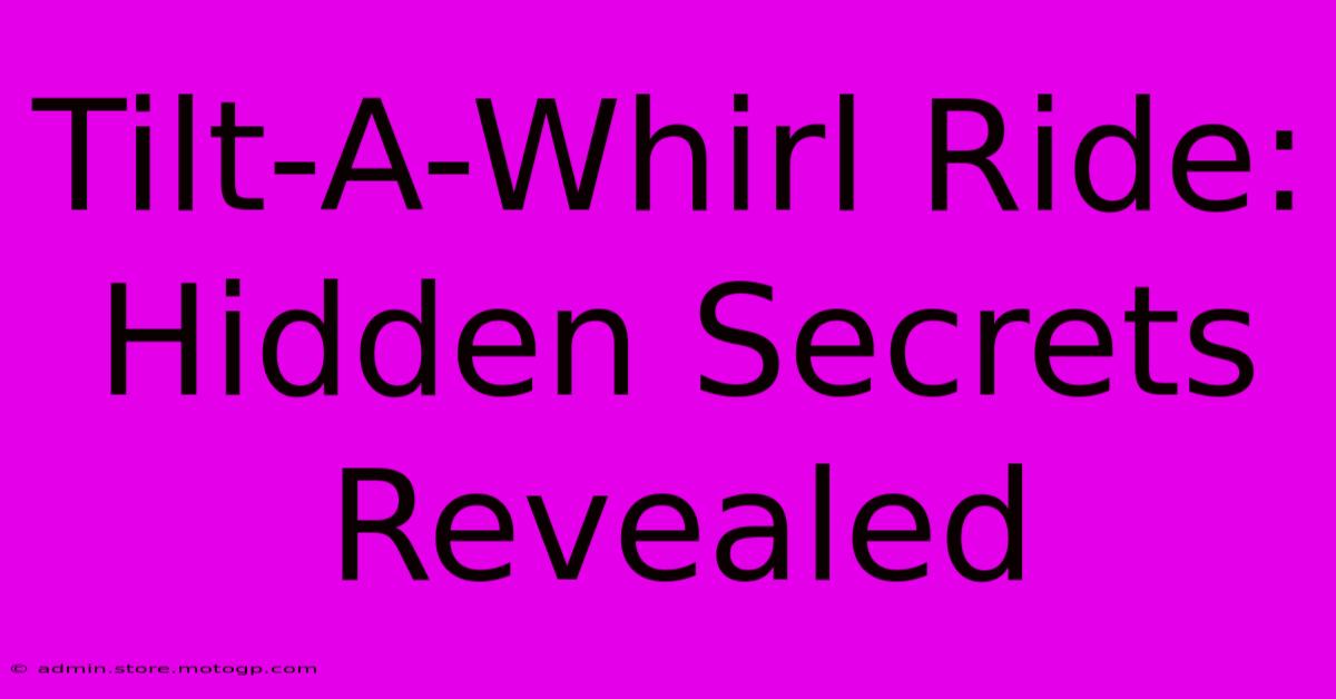 Tilt-A-Whirl Ride: Hidden Secrets Revealed