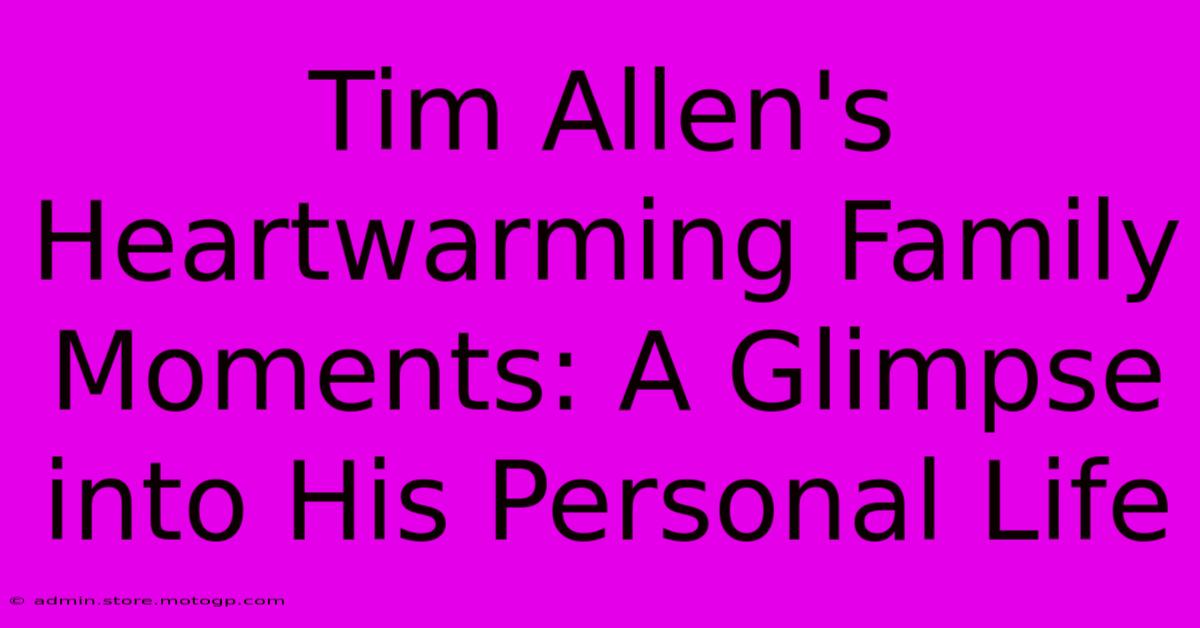 Tim Allen's Heartwarming Family Moments: A Glimpse Into His Personal Life