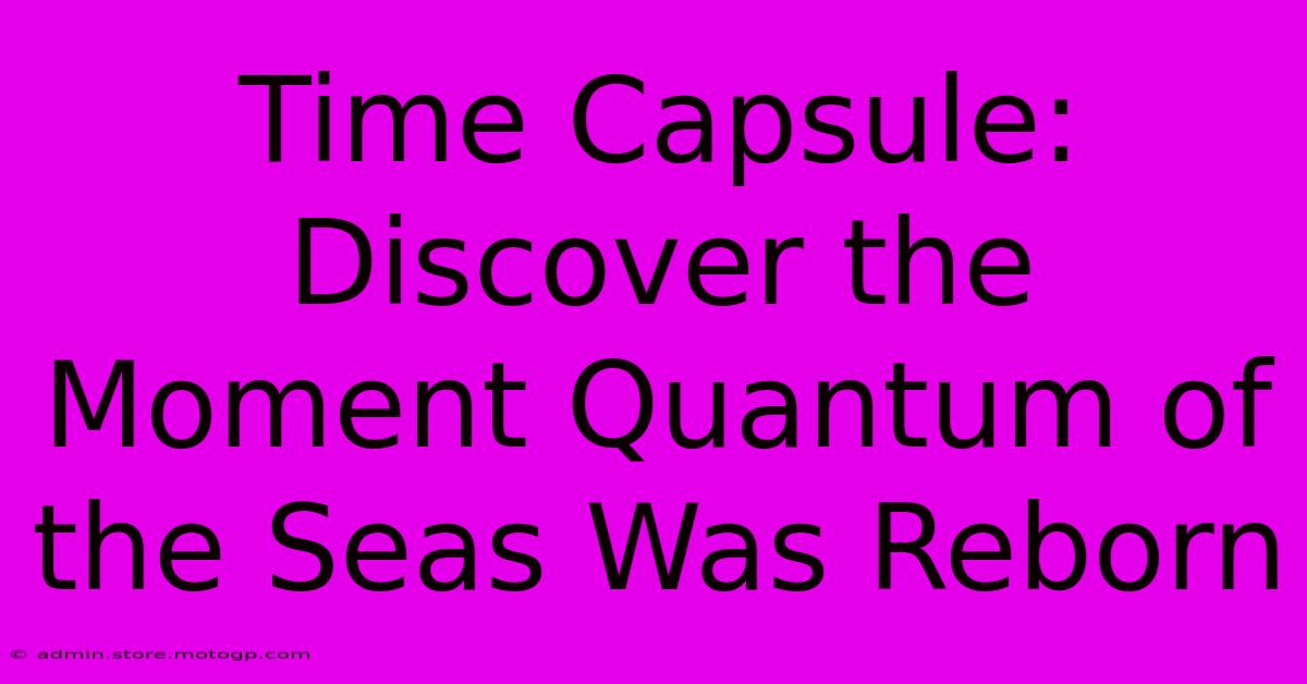 Time Capsule: Discover The Moment Quantum Of The Seas Was Reborn