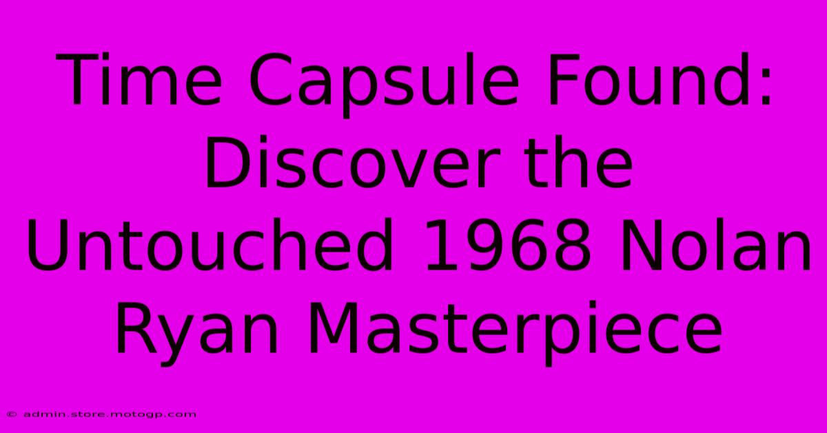 Time Capsule Found: Discover The Untouched 1968 Nolan Ryan Masterpiece