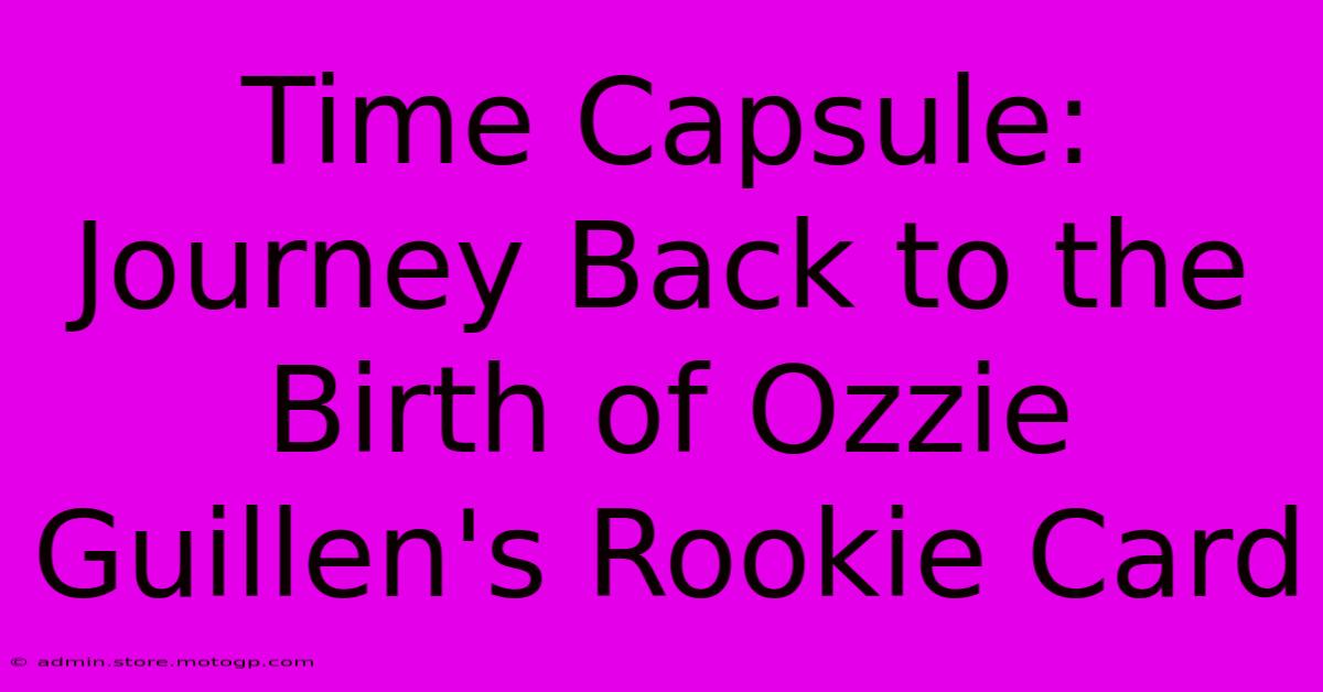 Time Capsule: Journey Back To The Birth Of Ozzie Guillen's Rookie Card