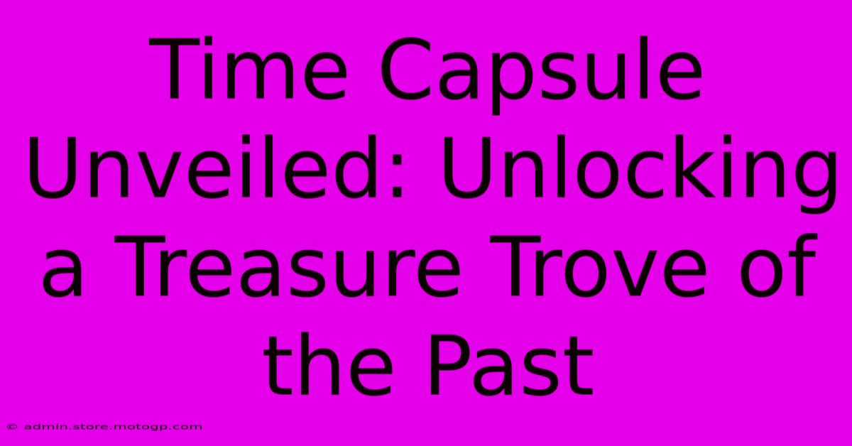 Time Capsule Unveiled: Unlocking A Treasure Trove Of The Past