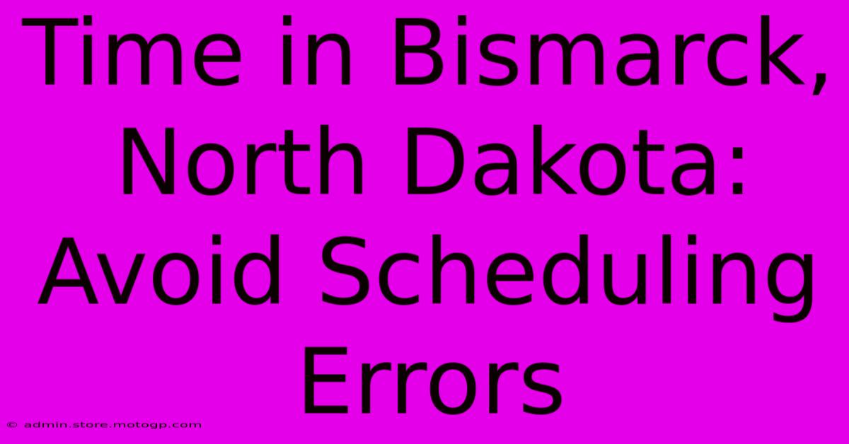 Time In Bismarck, North Dakota: Avoid Scheduling Errors