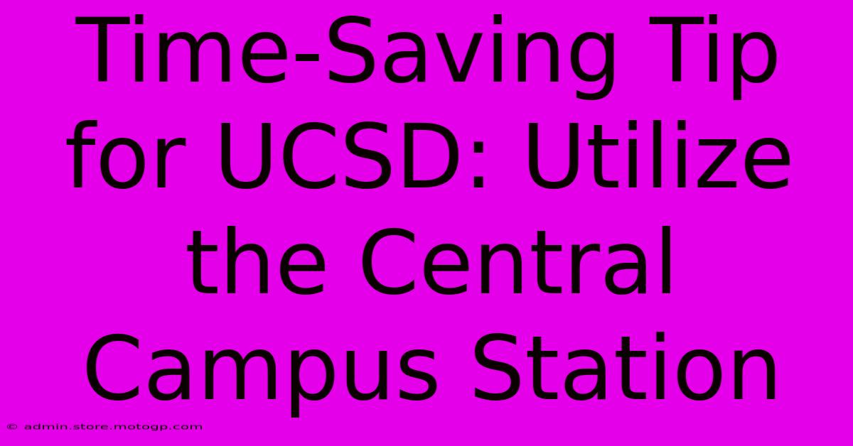 Time-Saving Tip For UCSD: Utilize The Central Campus Station